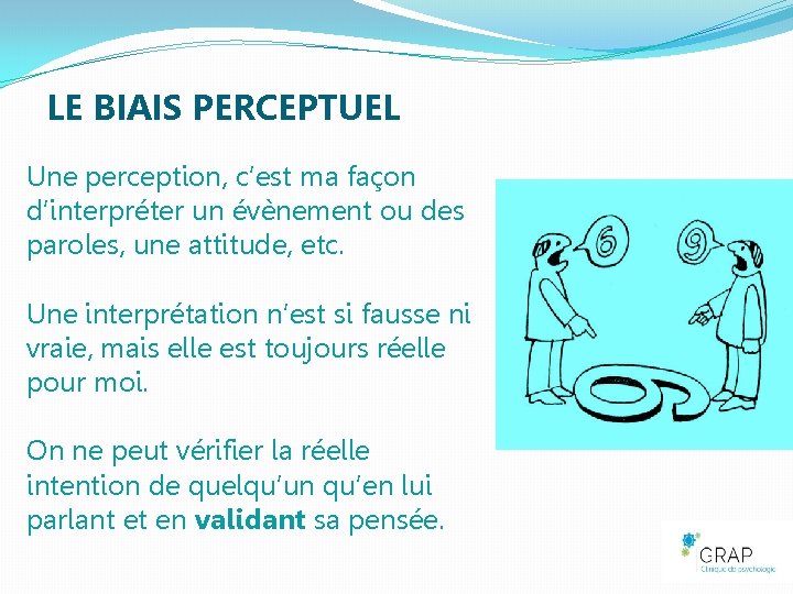 LE BIAIS PERCEPTUEL Une perception, c’est ma façon d’interpréter un évènement ou des paroles,