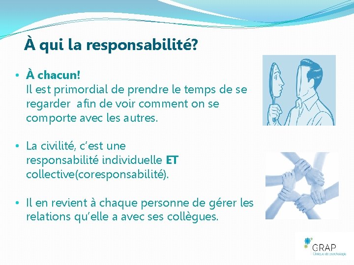 À qui la responsabilité? • À chacun! Il est primordial de prendre le temps