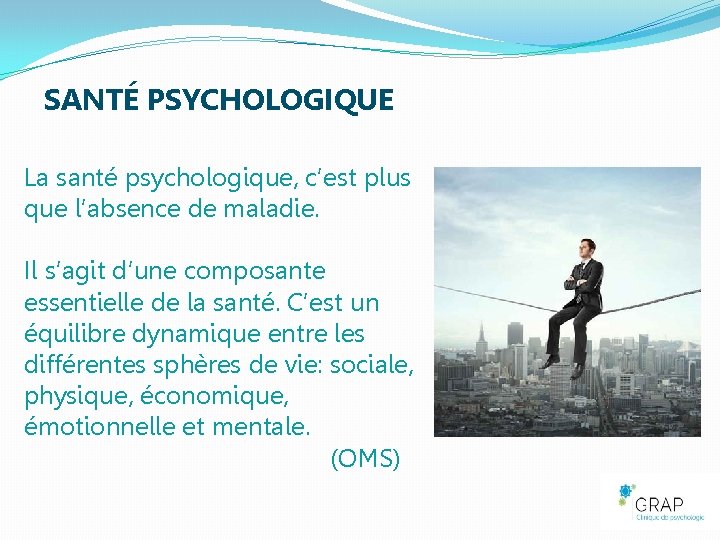 SANTÉ PSYCHOLOGIQUE La santé psychologique, c’est plus que l’absence de maladie. Il s’agit d’une