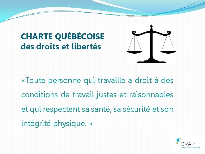 CHARTE QUÉBÉCOISE des droits et libertés «Toute personne qui travaille a droit à des