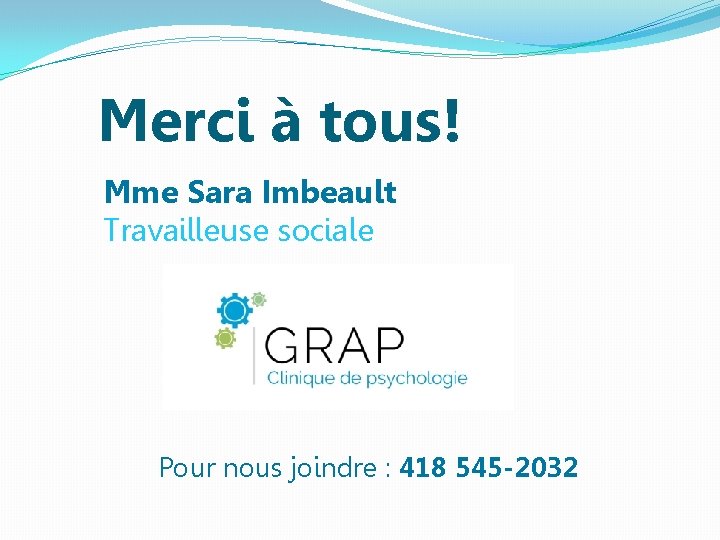 Merci à tous! Mme Sara Imbeault Travailleuse sociale Pour nous joindre : 418 545