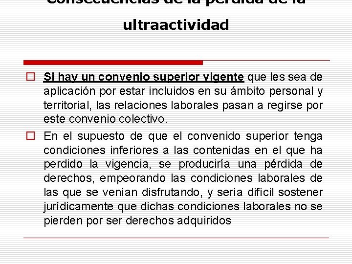 Consecuencias de la pérdida de la ultraactividad o Si hay un convenio superior vigente