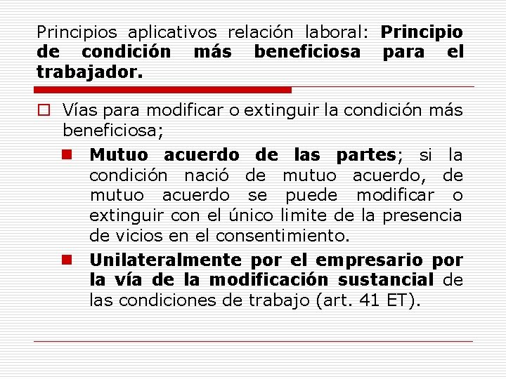 Principios aplicativos relación laboral: Principio de condición más beneficiosa para el trabajador. o Vías