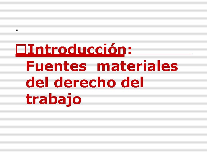 . o. Introducción: Fuentes materiales del derecho del trabajo 