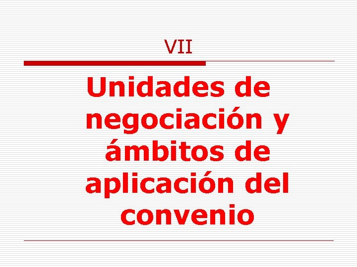 VII Unidades de negociación y ámbitos de aplicación del convenio 