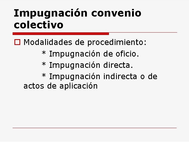 Impugnación convenio colectivo o Modalidades de procedimiento: * Impugnación de oficio. * Impugnación directa.