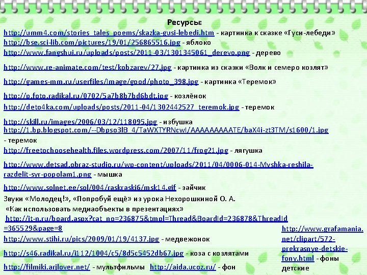 Ресурсы: http: //umm 4. com/stories_tales_poems/skazka-gusi-lebedi. htm - картинка к сказке «Гуси-лебеди» http: //bse. sci-lib.