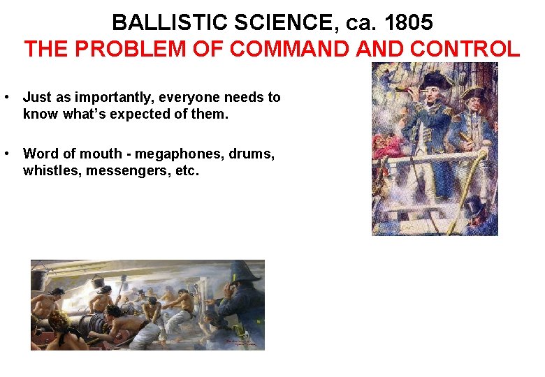 BALLISTIC SCIENCE, ca. 1805 THE PROBLEM OF COMMAND CONTROL • Just as importantly, everyone