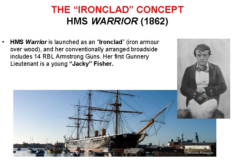 THE “IRONCLAD” CONCEPT HMS WARRIOR (1862) • HMS Warrior is launched as an “Ironclad”