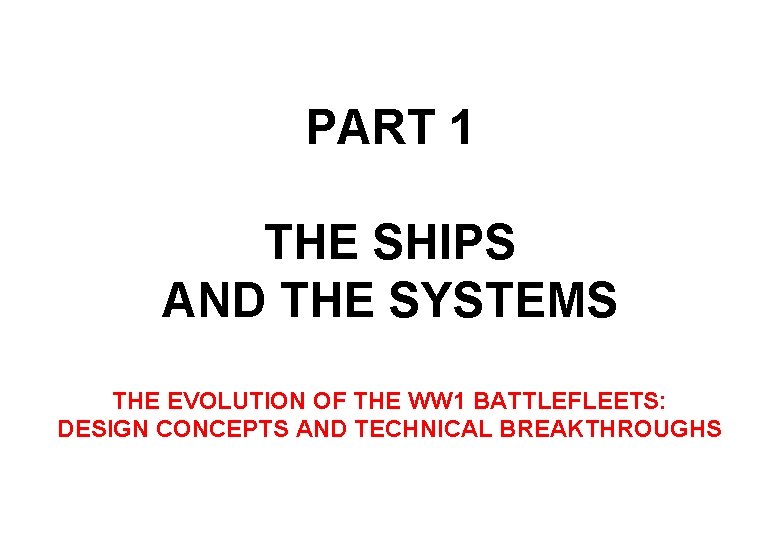 PART 1 THE SHIPS AND THE SYSTEMS THE EVOLUTION OF THE WW 1 BATTLEFLEETS: