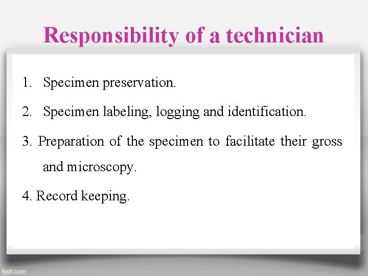 Responsibility of a technician 1. Specimen preservation. 2. Specimen labeling, logging and identification. 3.