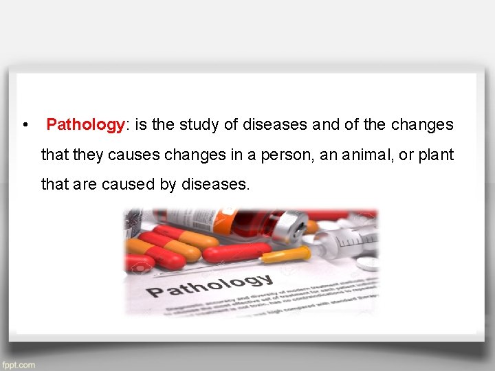  • Pathology: is the study of diseases and of the changes that they