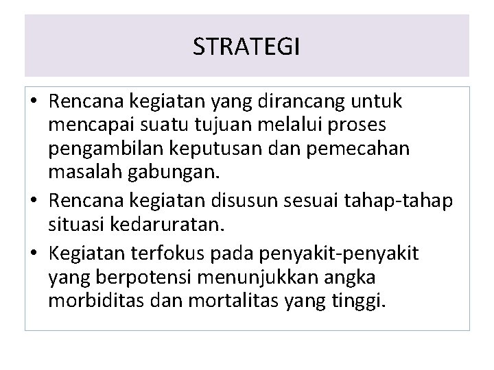 STRATEGI • Rencana kegiatan yang dirancang untuk mencapai suatu tujuan melalui proses pengambilan keputusan STRATEGI • Rencana kegiatan yang dirancang untuk mencapai suatu tujuan melalui proses pengambilan keputusan