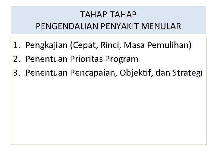 TAHAP-TAHAP PENGENDALIAN PENYAKIT MENULAR 1. Pengkajian (Cepat, Rinci, Masa Pemulihan) 2. Penentuan Prioritas Program TAHAP-TAHAP PENGENDALIAN PENYAKIT MENULAR 1. Pengkajian (Cepat, Rinci, Masa Pemulihan) 2. Penentuan Prioritas Program