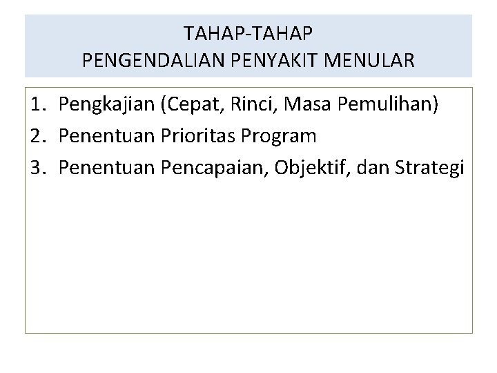 TAHAP-TAHAP PENGENDALIAN PENYAKIT MENULAR 1. Pengkajian (Cepat, Rinci, Masa Pemulihan) 2. Penentuan Prioritas Program