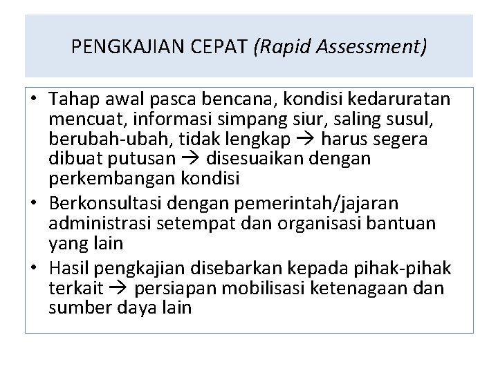 PENGKAJIAN CEPAT (Rapid Assessment) • Tahap awal pasca bencana, kondisi kedaruratan mencuat, informasi simpang PENGKAJIAN CEPAT (Rapid Assessment) • Tahap awal pasca bencana, kondisi kedaruratan mencuat, informasi simpang
