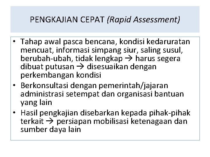 PENGKAJIAN CEPAT (Rapid Assessment) • Tahap awal pasca bencana, kondisi kedaruratan mencuat, informasi simpang