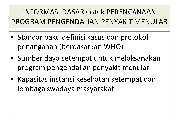 INFORMASI DASAR untuk PERENCANAAN PROGRAM PENGENDALIAN PENYAKIT MENULAR • Standar baku definisi kasus dan INFORMASI DASAR untuk PERENCANAAN PROGRAM PENGENDALIAN PENYAKIT MENULAR • Standar baku definisi kasus dan