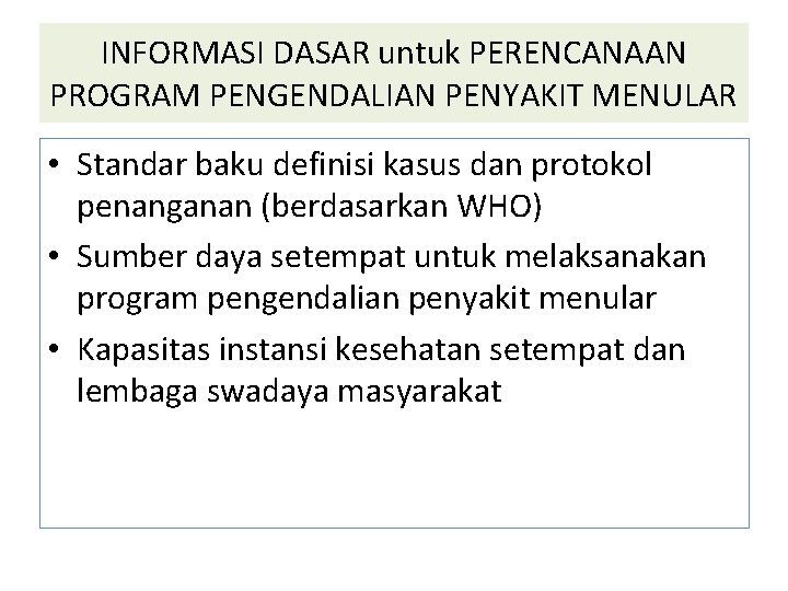 INFORMASI DASAR untuk PERENCANAAN PROGRAM PENGENDALIAN PENYAKIT MENULAR • Standar baku definisi kasus dan