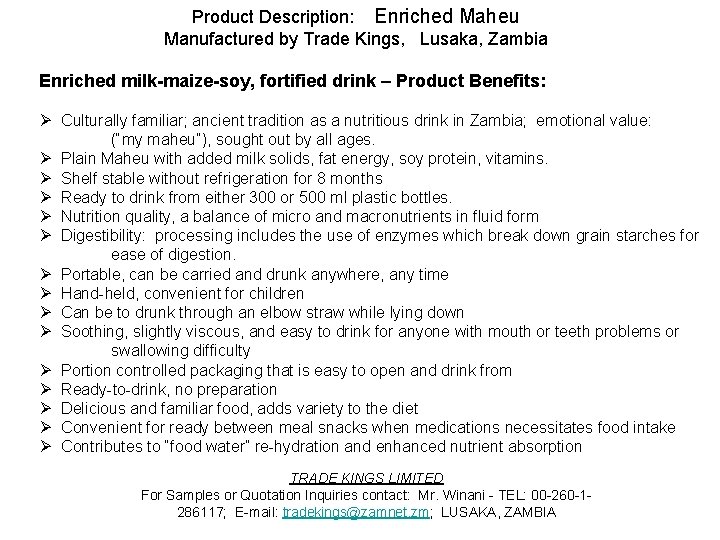 Product Description: Enriched Maheu Manufactured by Trade Kings, Lusaka, Zambia Enriched milk-maize-soy, fortified drink