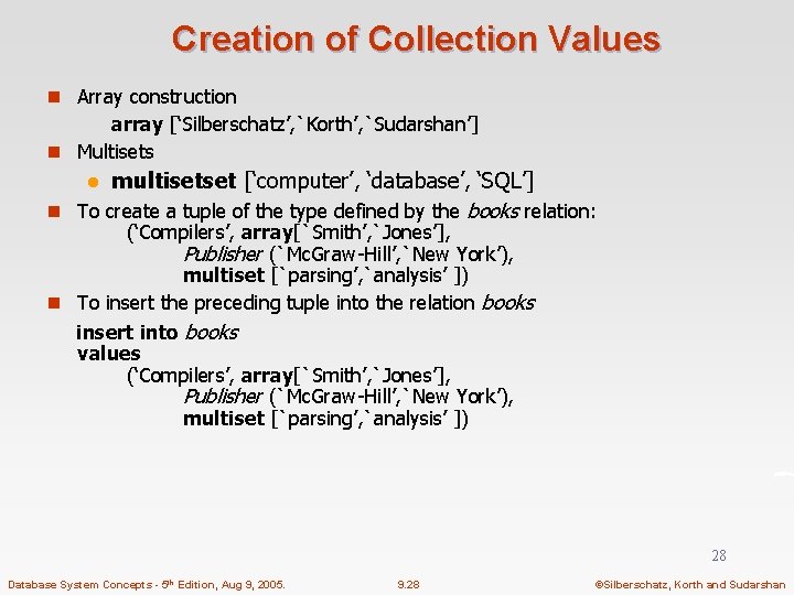 Creation of Collection Values n Array construction array [‘Silberschatz’, `Korth’, `Sudarshan’] n Multisets multisetset