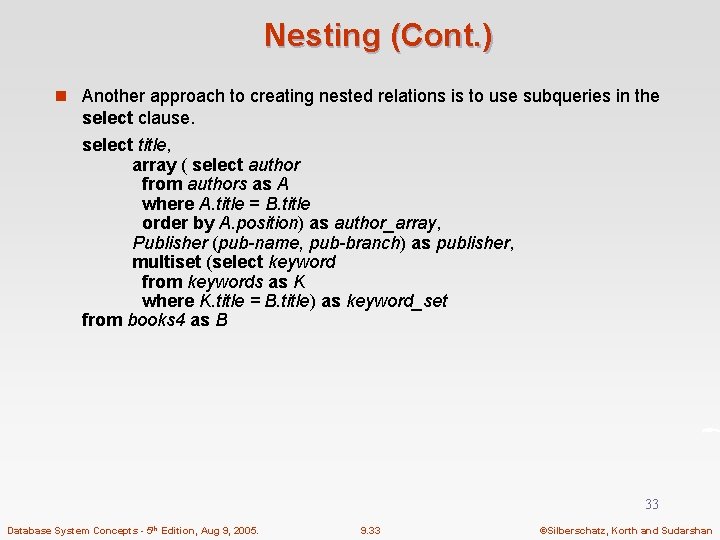 Nesting (Cont. ) n Another approach to creating nested relations is to use subqueries