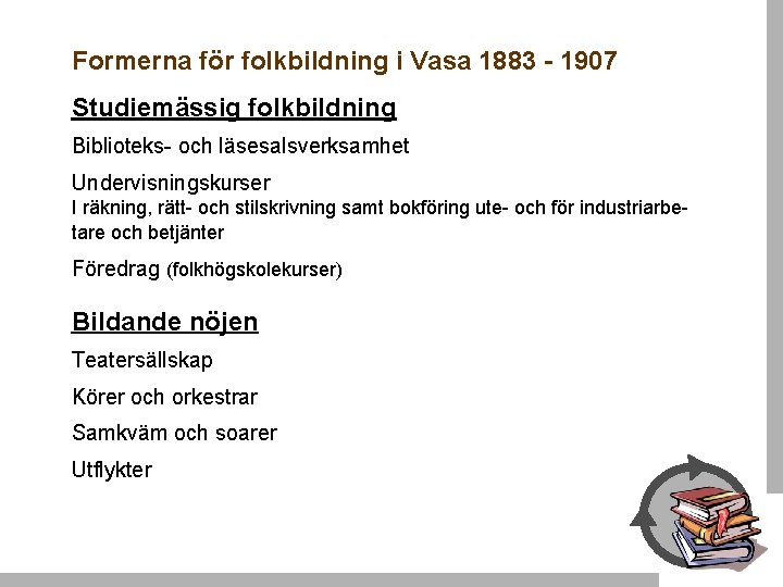 Formerna för folkbildning i Vasa 1883 - 1907 Studiemässig folkbildning Biblioteks- och läsesalsverksamhet Undervisningskurser