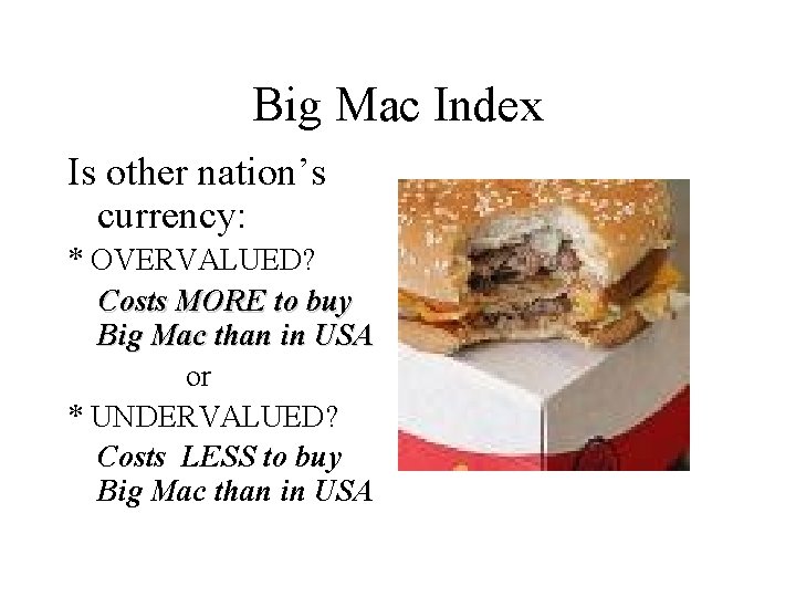 Big Mac Index Is other nation’s currency: * OVERVALUED? Costs MORE to buy Big