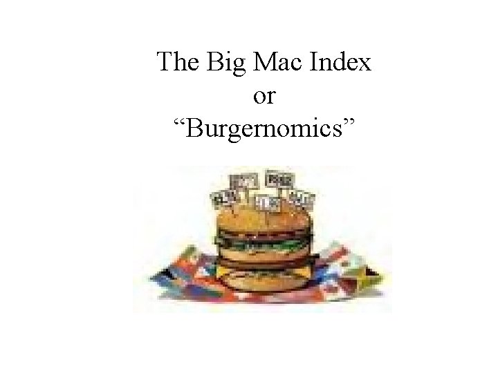 The Big Mac Index or “Burgernomics” 