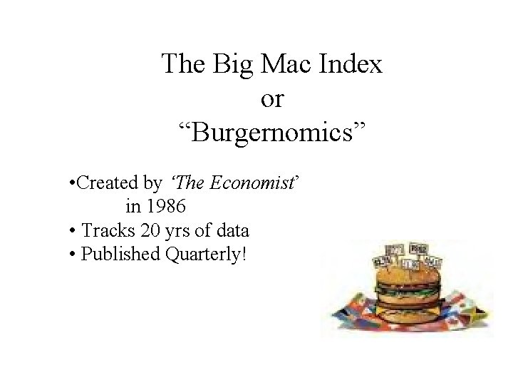 The Big Mac Index or “Burgernomics” • Created by ‘The Economist’ in 1986 •