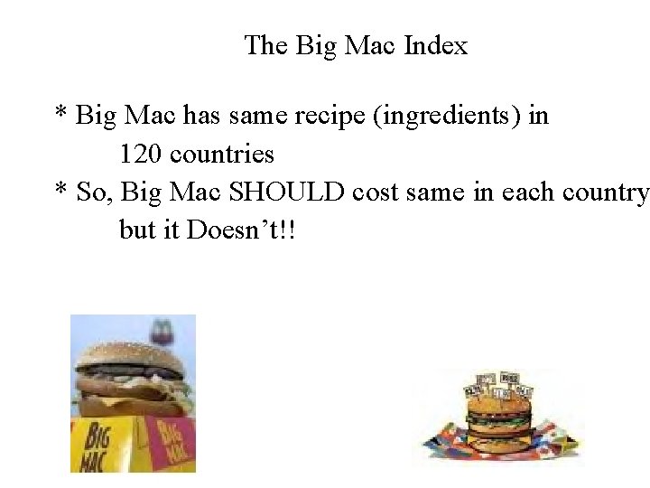 The Big Mac Index * Big Mac has same recipe (ingredients) in 120 countries