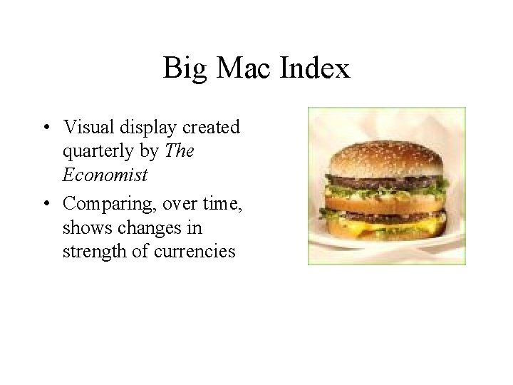 Big Mac Index • Visual display created quarterly by The Economist • Comparing, over