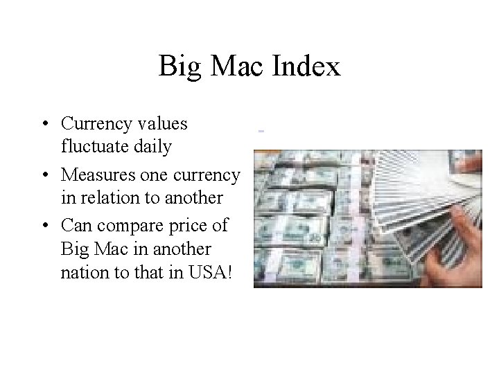 Big Mac Index • Currency values fluctuate daily • Measures one currency in relation