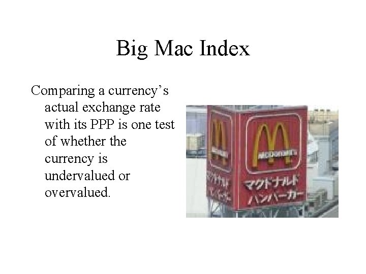 Big Mac Index Comparing a currency’s actual exchange rate with its PPP is one