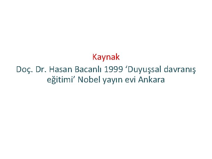 Kaynak Doç. Dr. Hasan Bacanlı 1999 ‘Duyuşsal davranış eğitimi’ Nobel yayın evi Ankara 