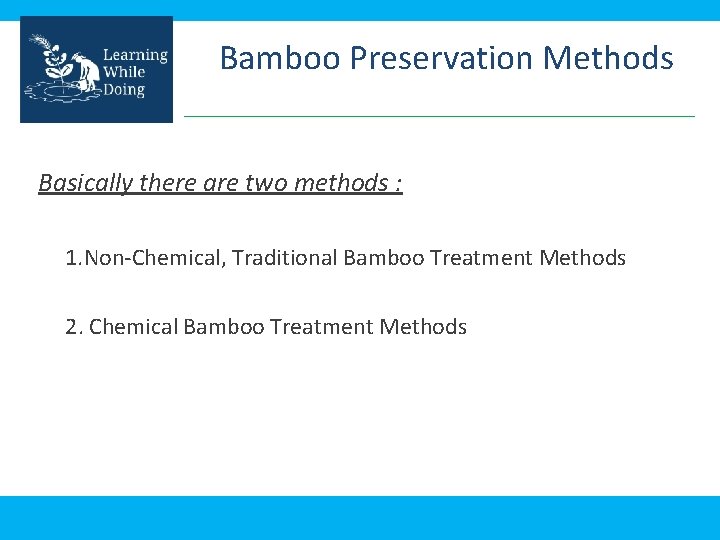 Bamboo Preservation Methods Basically there are two methods : 1. Non-Chemical, Traditional Bamboo Treatment
