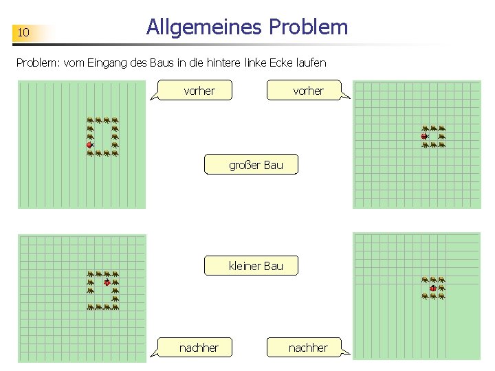 10 Allgemeines Problem: vom Eingang des Baus in die hintere linke Ecke laufen vorher