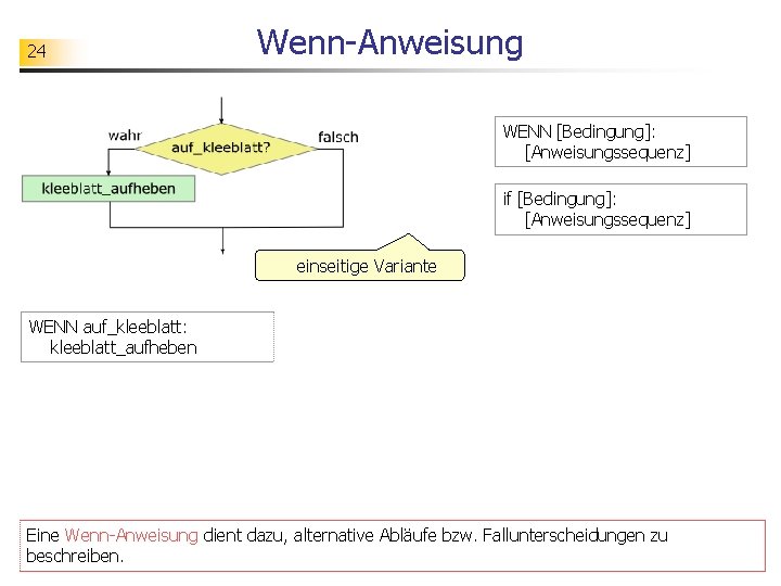 24 Wenn-Anweisung WENN [Bedingung]: [Anweisungssequenz] if [Bedingung]: [Anweisungssequenz] einseitige Variante WENN auf_kleeblatt: kleeblatt_aufheben Eine