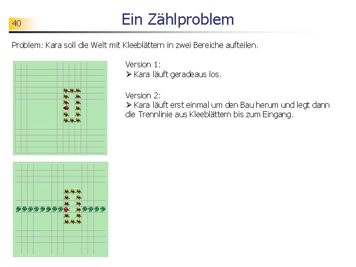 40 Ein Zählproblem Problem: Kara soll die Welt mit Kleeblättern in zwei Bereiche aufteilen.