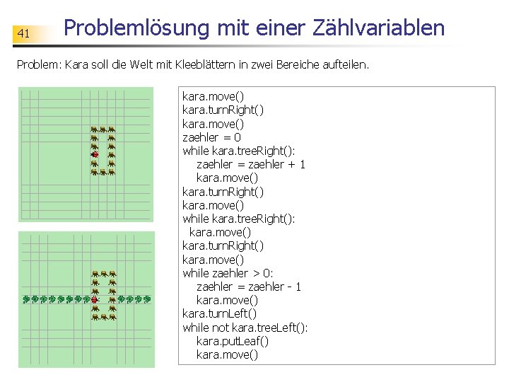 41 Problemlösung mit einer Zählvariablen Problem: Kara soll die Welt mit Kleeblättern in zwei