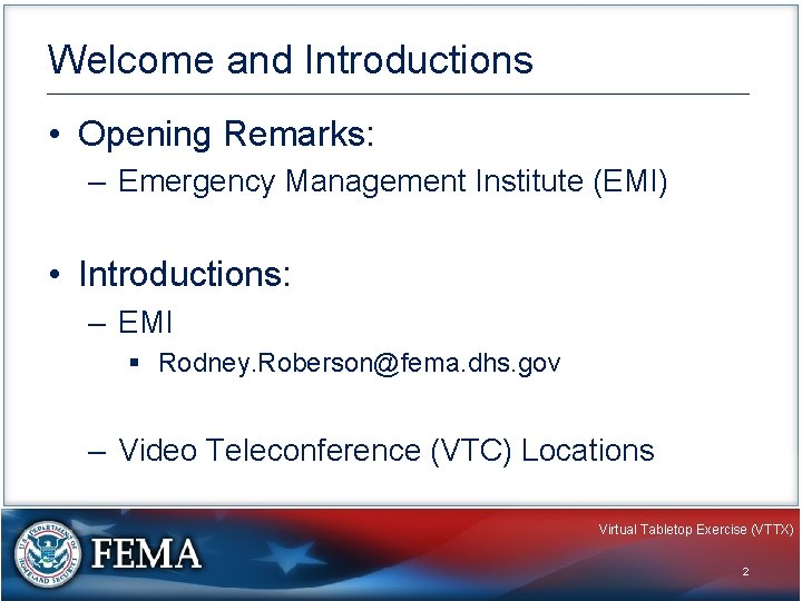 Welcome and Introductions • Opening Remarks: – Emergency Management Institute (EMI) • Introductions: –