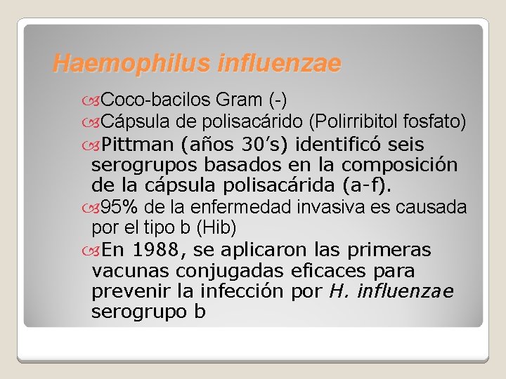 Haemophilus influenzae Coco-bacilos Gram (-) Cápsula de polisacárido (Polirribitol fosfato) Pittman (años 30’s) identificó