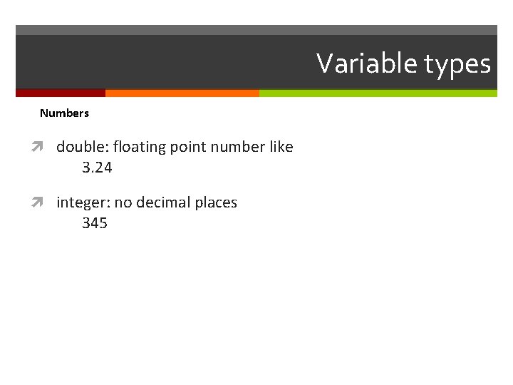 Variable types Numbers double: floating point number like 3. 24 integer: no decimal places