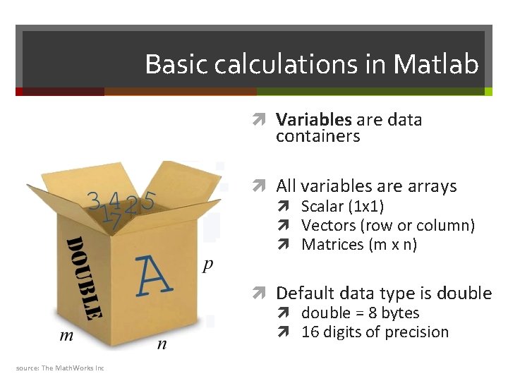 Basic calculations in Matlab Variables are data containers All variables are arrays Scalar (1