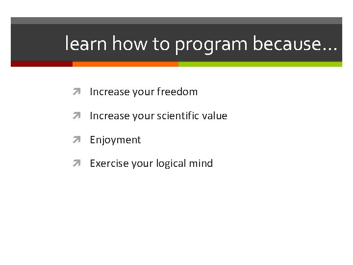 learn how to program because… Increase your freedom Increase your scientific value Enjoyment Exercise