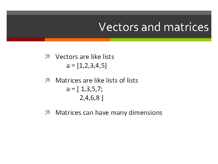 Vectors and matrices Vectors are like lists a = [1, 2, 3, 4, 5]