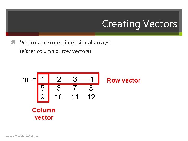Creating Vectors are one dimensional arrays (either column or row vectors) m = 1