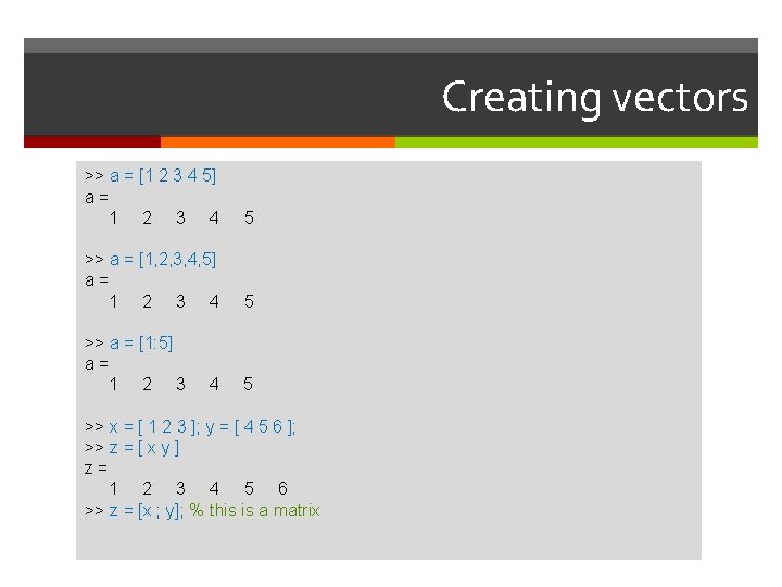 Creating vectors >> a = [1 2 3 4 5] a= 1 2 3