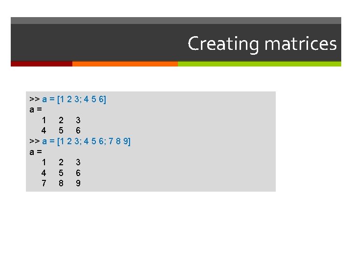 Creating matrices >> a = [1 2 3; 4 5 6] a= 1 2