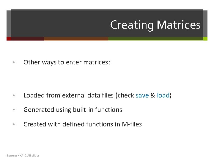 Creating Matrices • Other ways to enter matrices: • Loaded from external data files